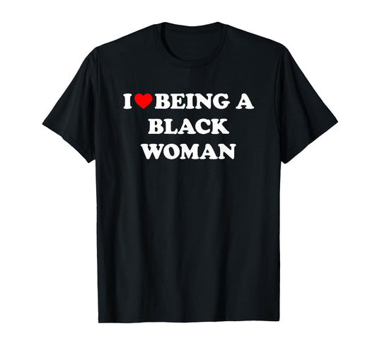 I Love Being A Black Woman T-Shirt