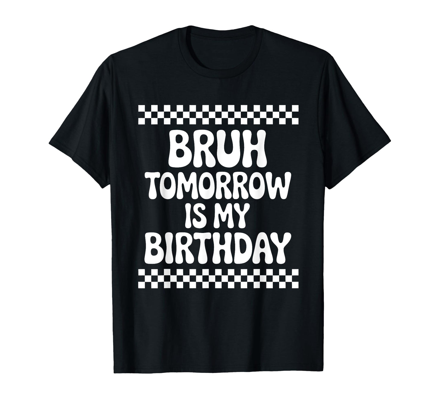 Bruh Tomorrow is My Birthday T-Shirt