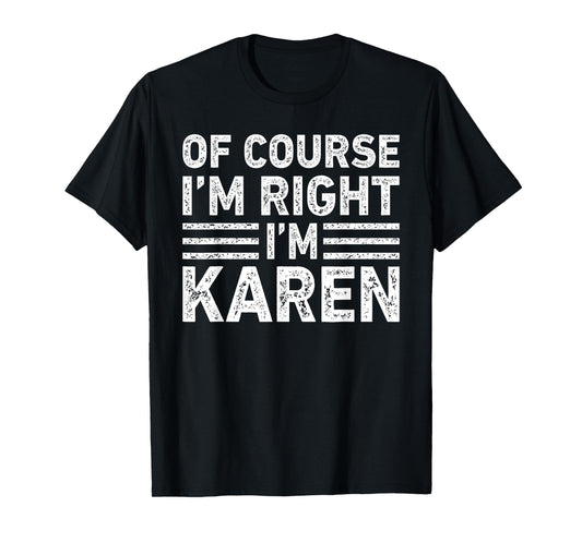 OF COURSE I'M RIGHT I'M Karen Shirt Funny Gifts Christmas T-Shirt