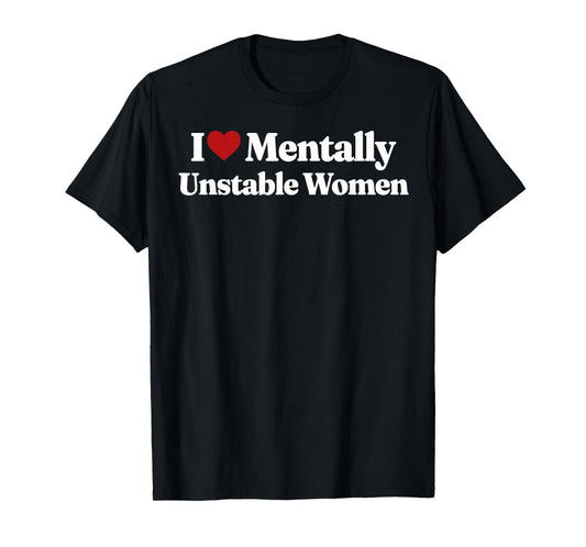 I Love Mentally Unstable Women T-Shirt