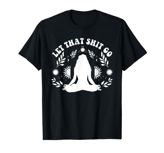 Womens Let That Shit Go Chakra Meditation Yoga Pose T-Shirt