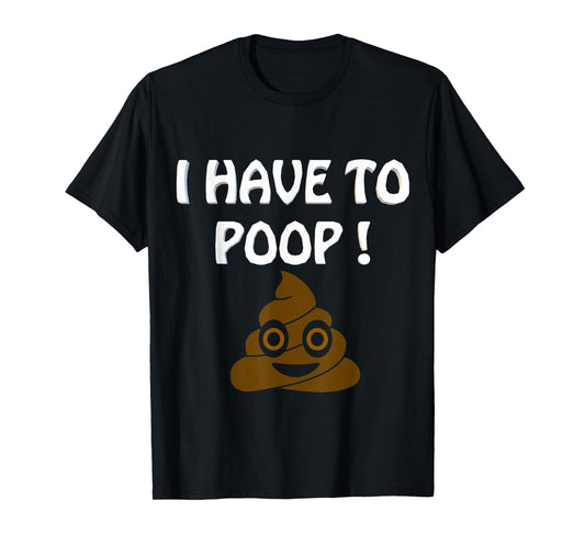 I Have To Poop Humor I pooped today Funny Sarcastic Saying T-Shirt