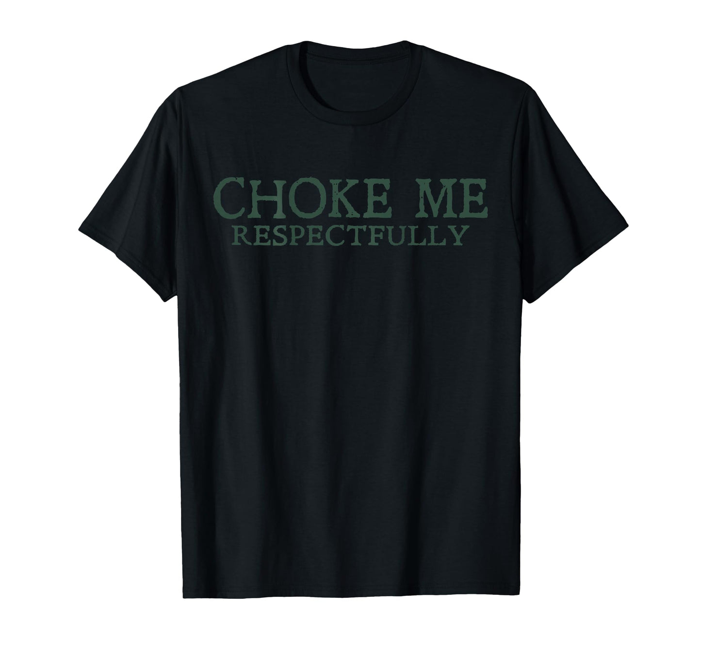 Choke Me Respectfully Meme Funny Saying Quote - On Back T-Shirt