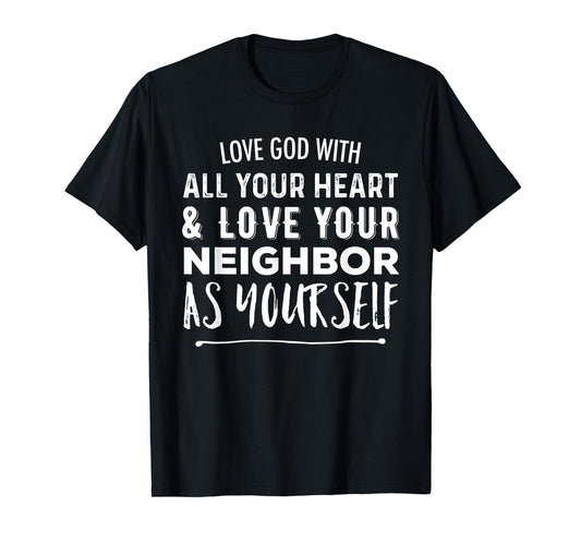 Love God With All Your Heart Love Your Neighbor As Yourself T-Shirt
