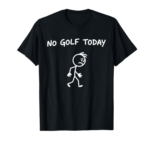 No Golf Today Funny Sad Graphic Stickman Golfer Men Women T-Shirt