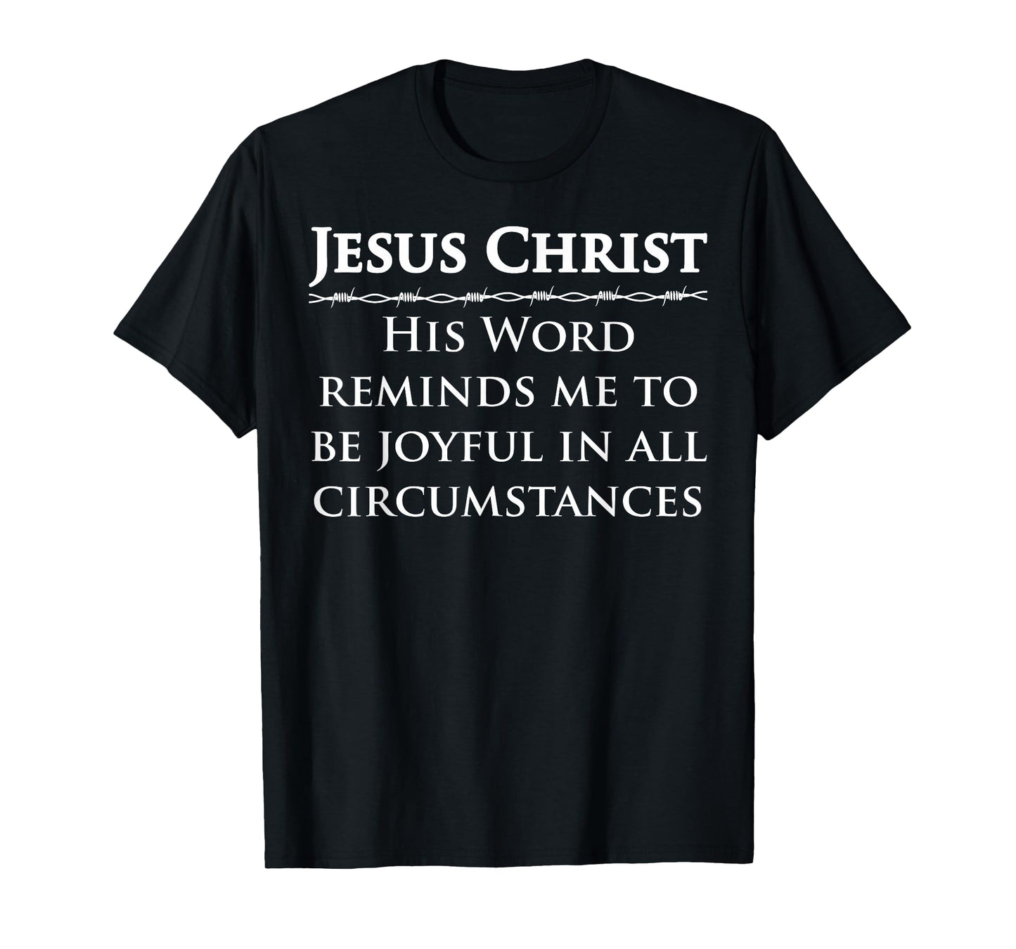 Jesus Christ, His Word Reminds me to be Joyful in All T-Shirt