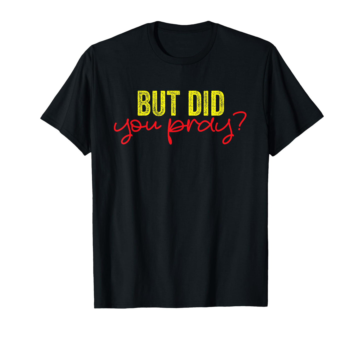 But Did You Pray Motivational Faith Quote Women Men Girls T-Shirt