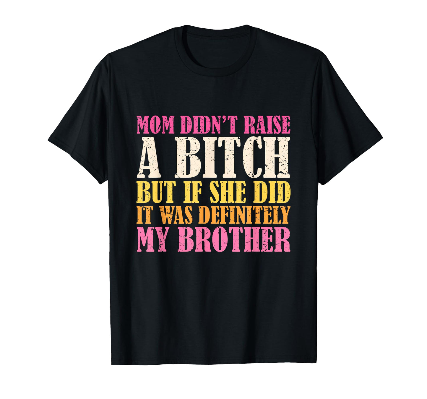 Mom Didn't Raise A Bitch But If She Did It Was My Brother T-Shirt