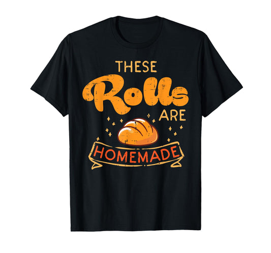 Thanksgiving These Rolls Are Homemade Bread Women Men Kids T-Shirt