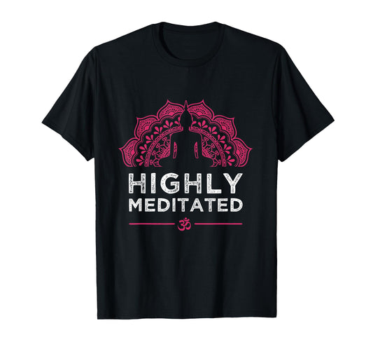 Highly Meditated Yoga Meditation Saying Women Gift T-Shirt