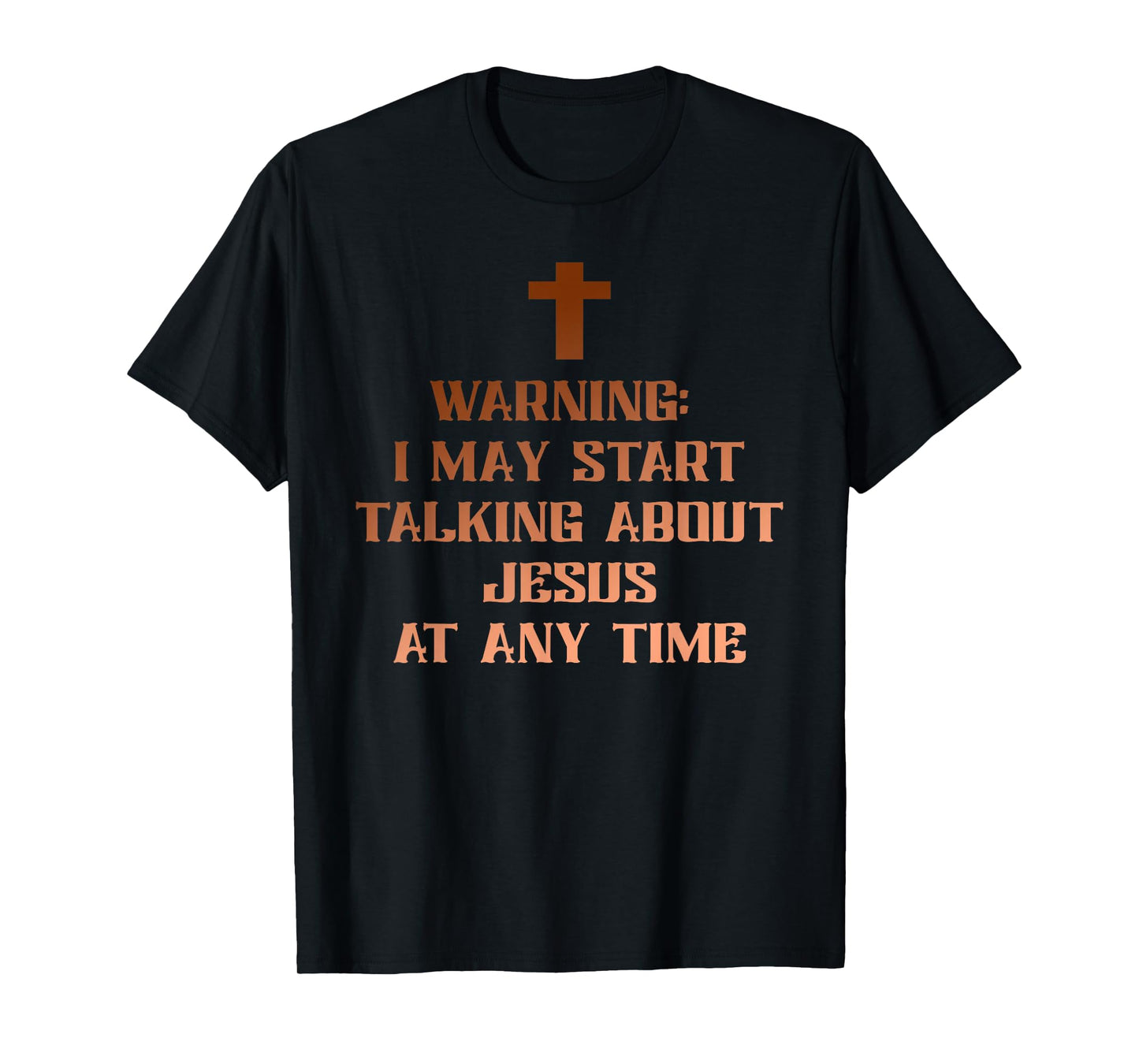Warning I May Start Talking About Jesus at Any Time Christ T-Shirt