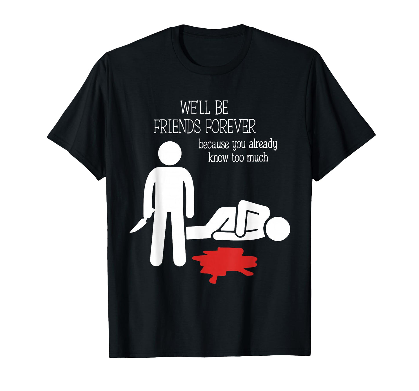 We'll Be Friends Forever Because You Already Know Too Much T-Shirt