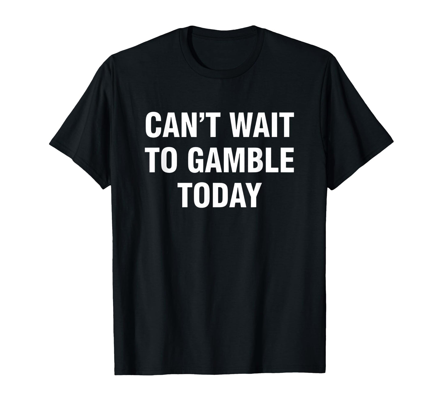 Gambling Can't Wait to Gamble Today - Bold Casino Poker & Sl T-Shirt