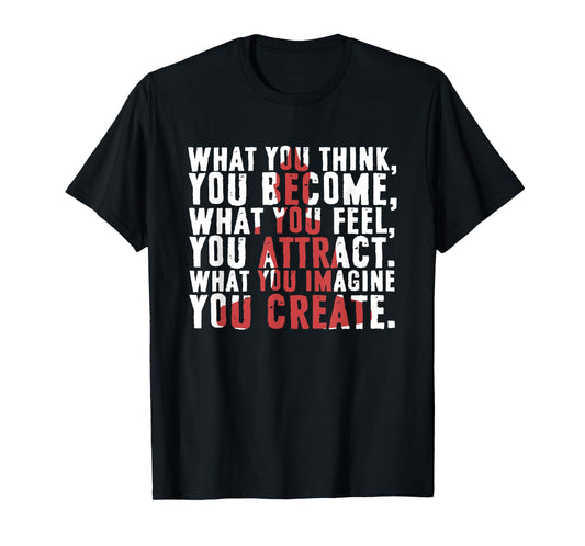 What You Think Become | What You Feel You Attract T-Shirt