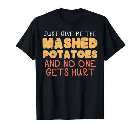 Give Me Mashed Potatoes Funny Thanksgiving Men Kids Women T-Shirt