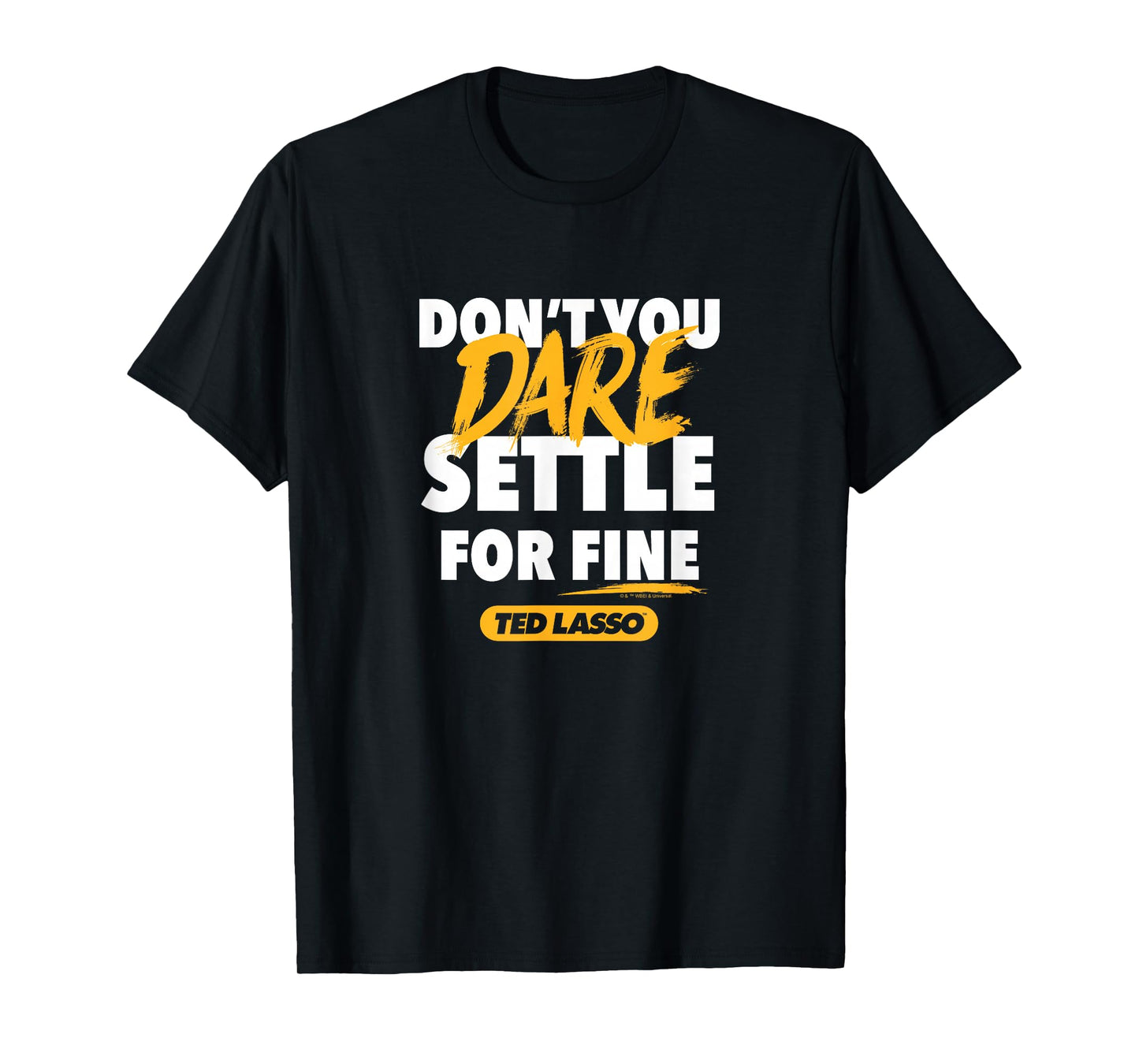 Ted Lasso - Don't You Dare Settle for Fine T-Shirt