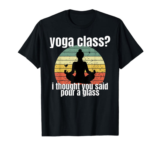 Yoga Class I Thought You Said Pour A Glass Merch T-Shirt