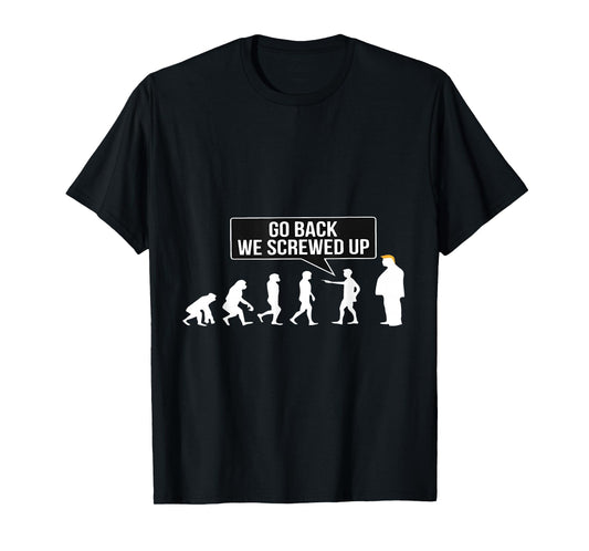 Funny Anti Trump Go Back We Screwed Up Trump Evolution T-Shirt