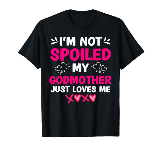 I'm Not Spoiled My Godmother Just Loves Me Goddaughter Girls T-Shirt