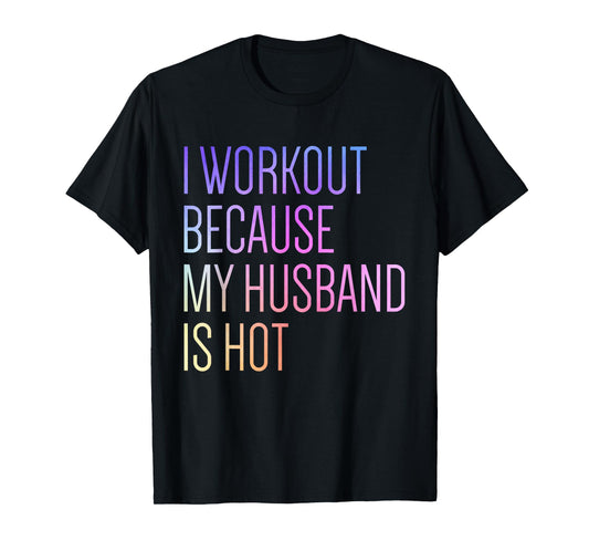 I Workout Because My Husband is Hot Funny Workout T-Shirt