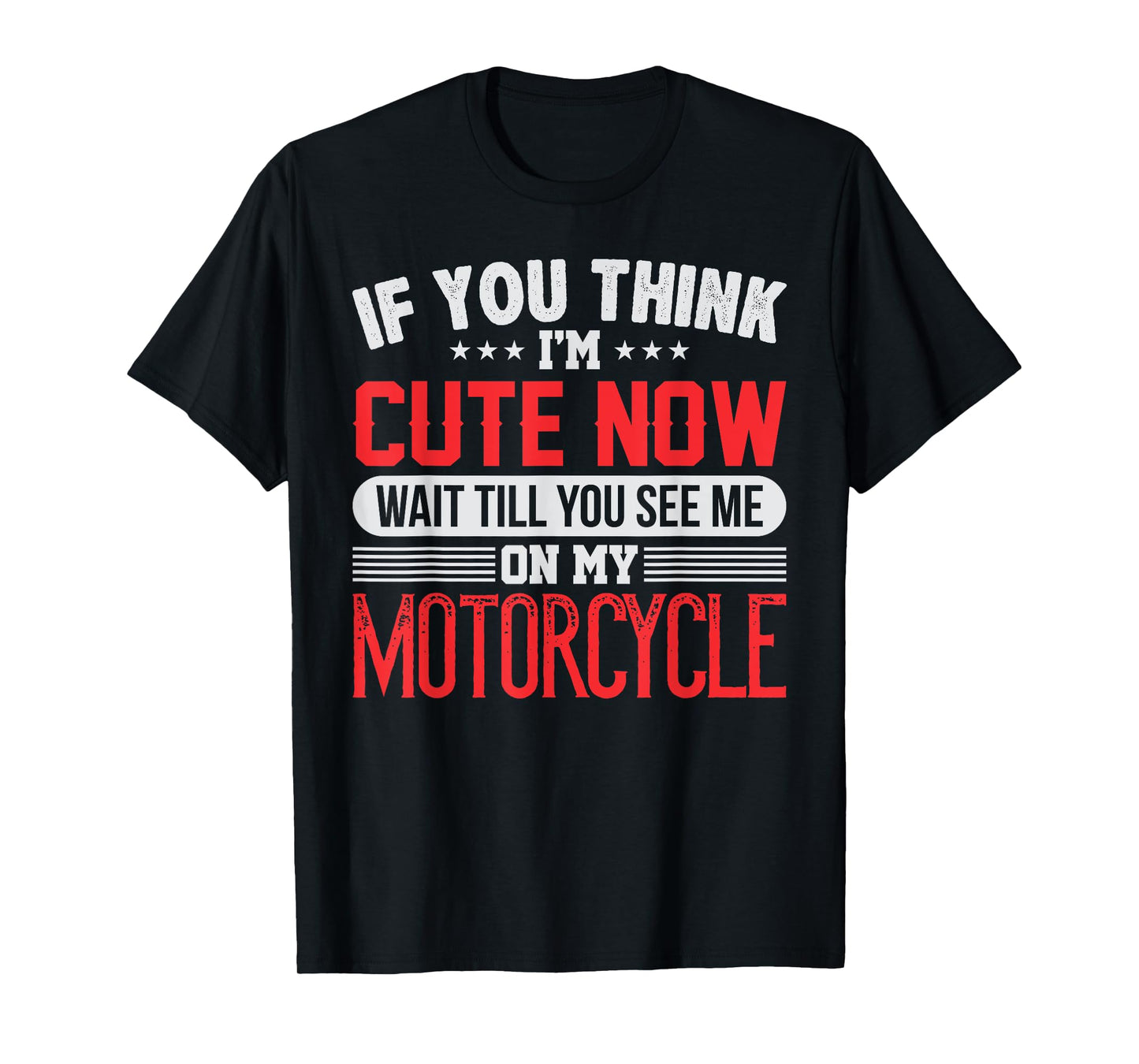 You Think I'm Cute Now Wait Till You See Me On My Motorcycle T-Shirt