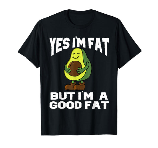 Yes I'm Fat But I'm Good Fat Funny Avocado Vegan Fruit Lover T-Shirt