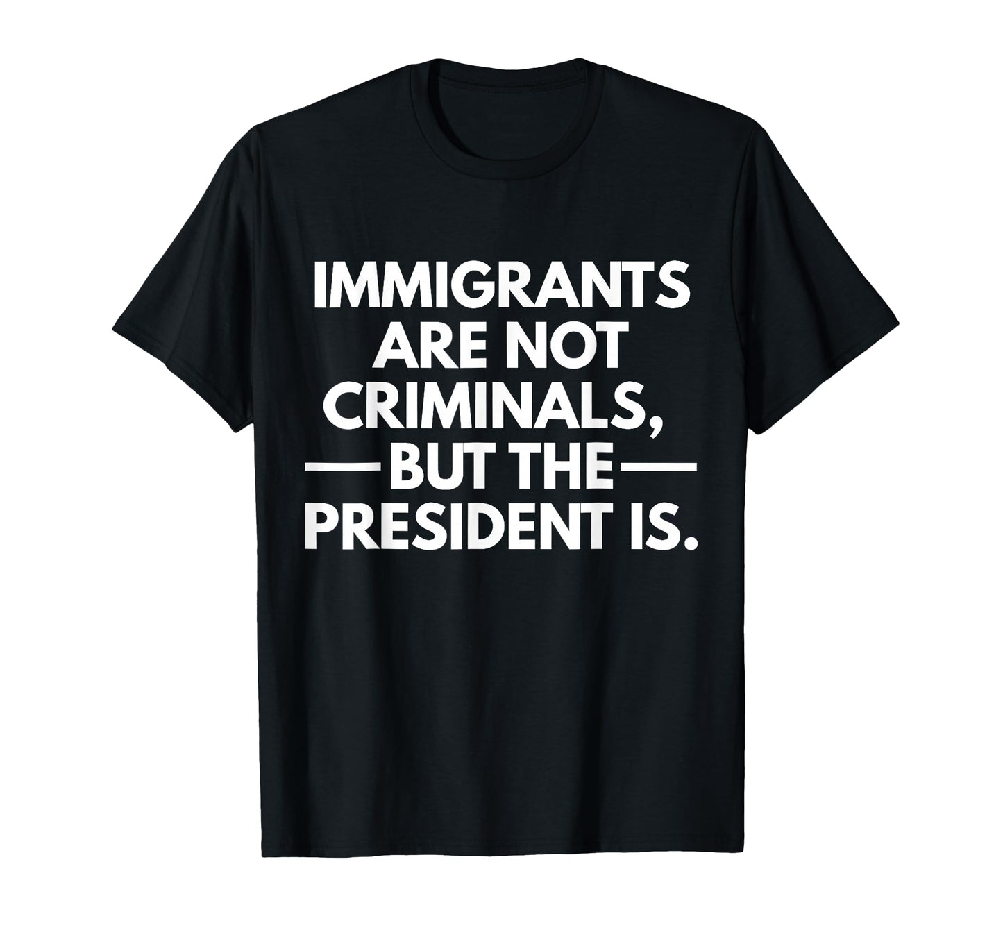 Immigrants Are Not Criminals But The President Is T-Shirt
