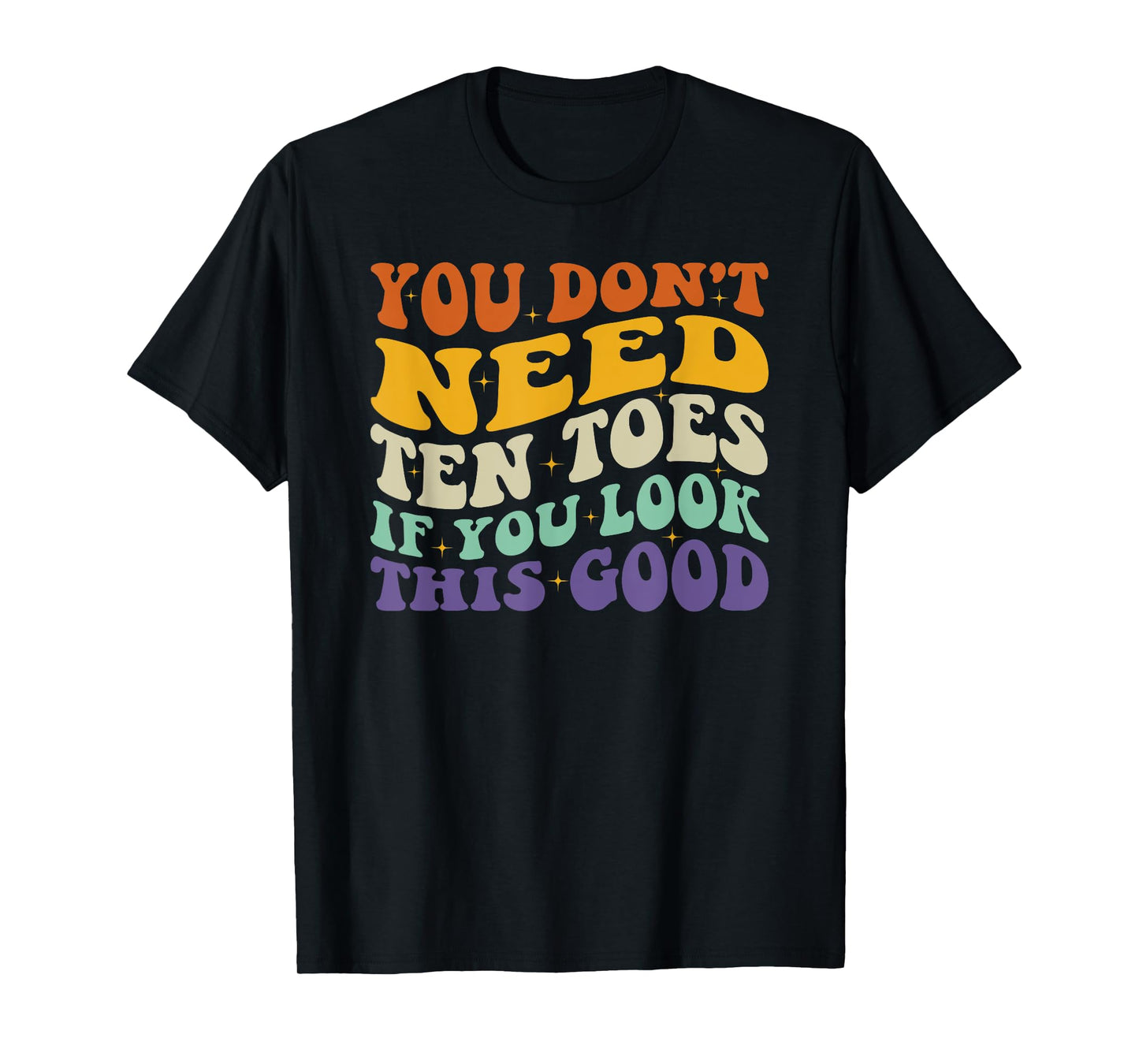 You Don't Need Ten Toes If You Look This Good T-Shirt