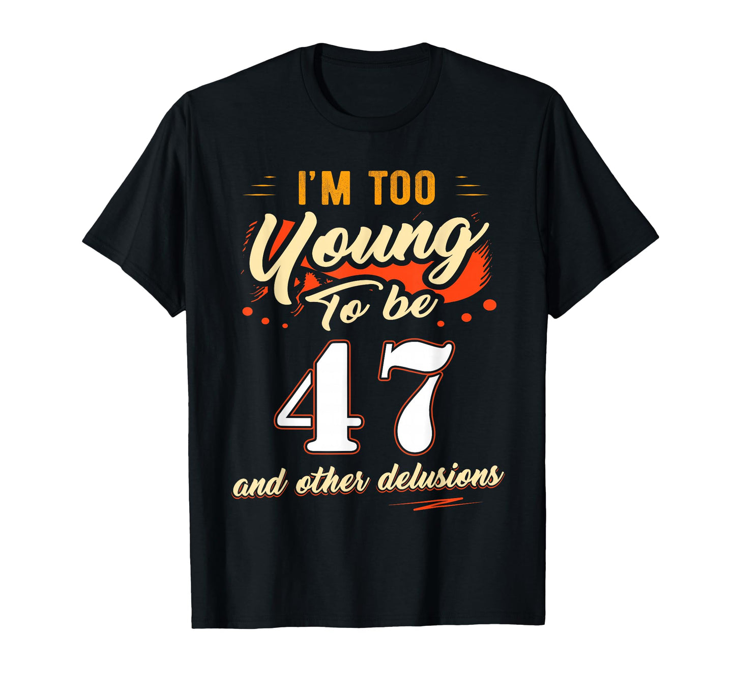 I'm Too Young to Be 47 Birthday Tee for 47 Years Old T-Shirt