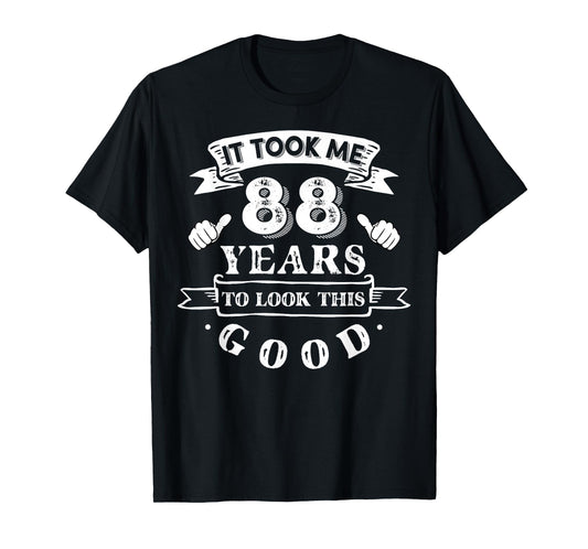 It Took Me 88 Years To Look This Good 88th Birthday T-Shirt