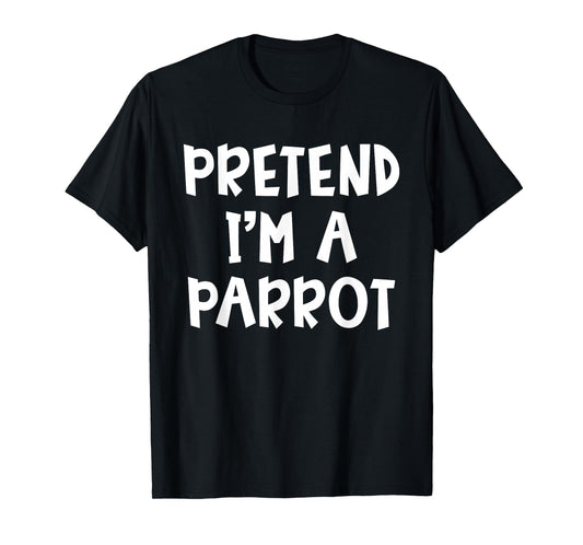 Pretend I'm A Parrot Matching Costume Lazy Easy Halloween T-Shirt