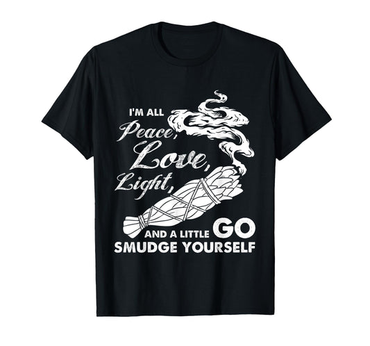 I'm All Peace Love Light And A Little Go Smudge Yourself T-Shirt