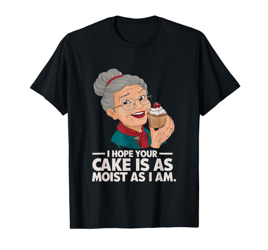 I Hope Your Cake is as Moist as I Moist Grandma Adult Humor T-Shirt
