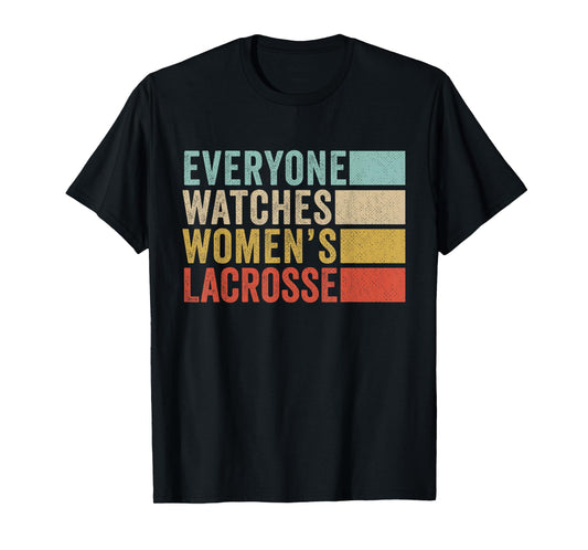 Everyone Watches Women's Lacrosse T-Shirt