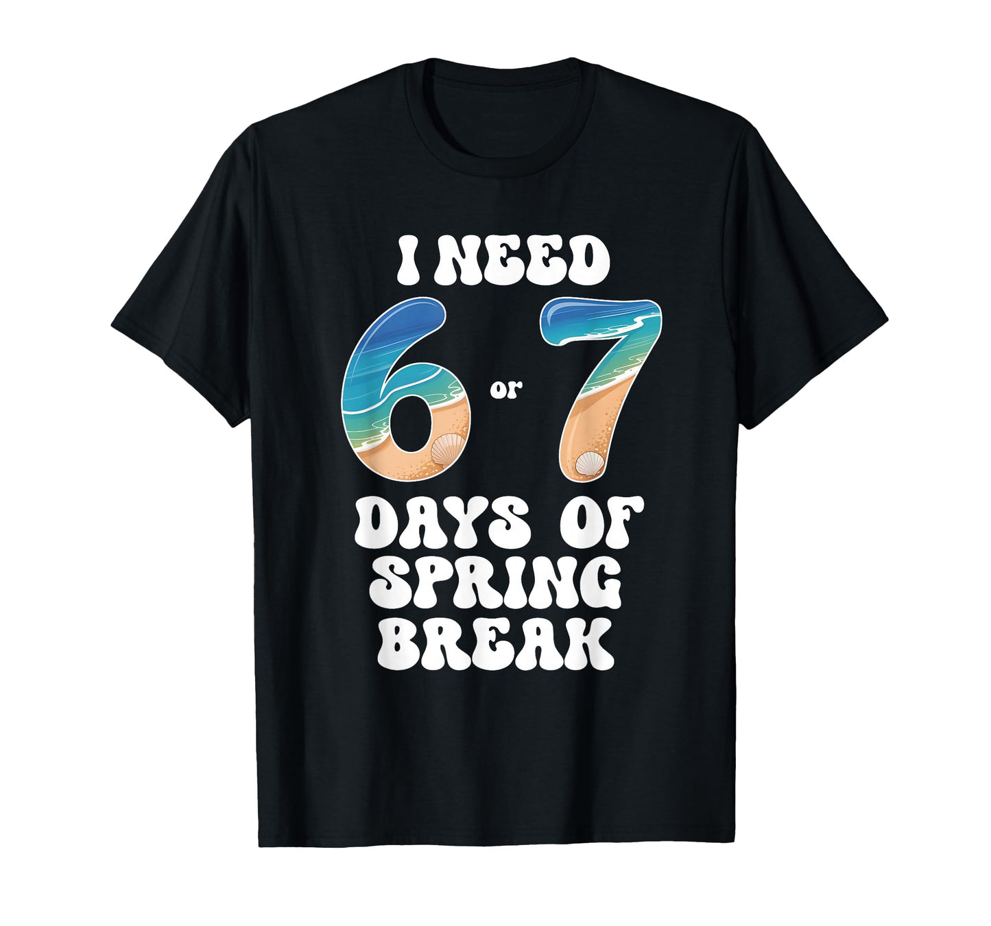 I Need 6 7 Days of Spring Break 2026 Teacher and School T-Shirt