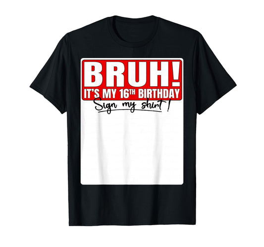 Bruh It's My 16th Birthday Sign My Shirt 16 Year Old Bday T-Shirt