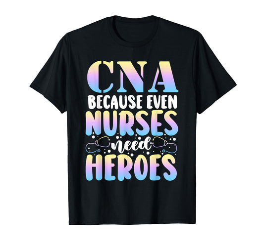 Funny CNA Because Even Nurses Need Heroes CNA Nurse T-Shirt