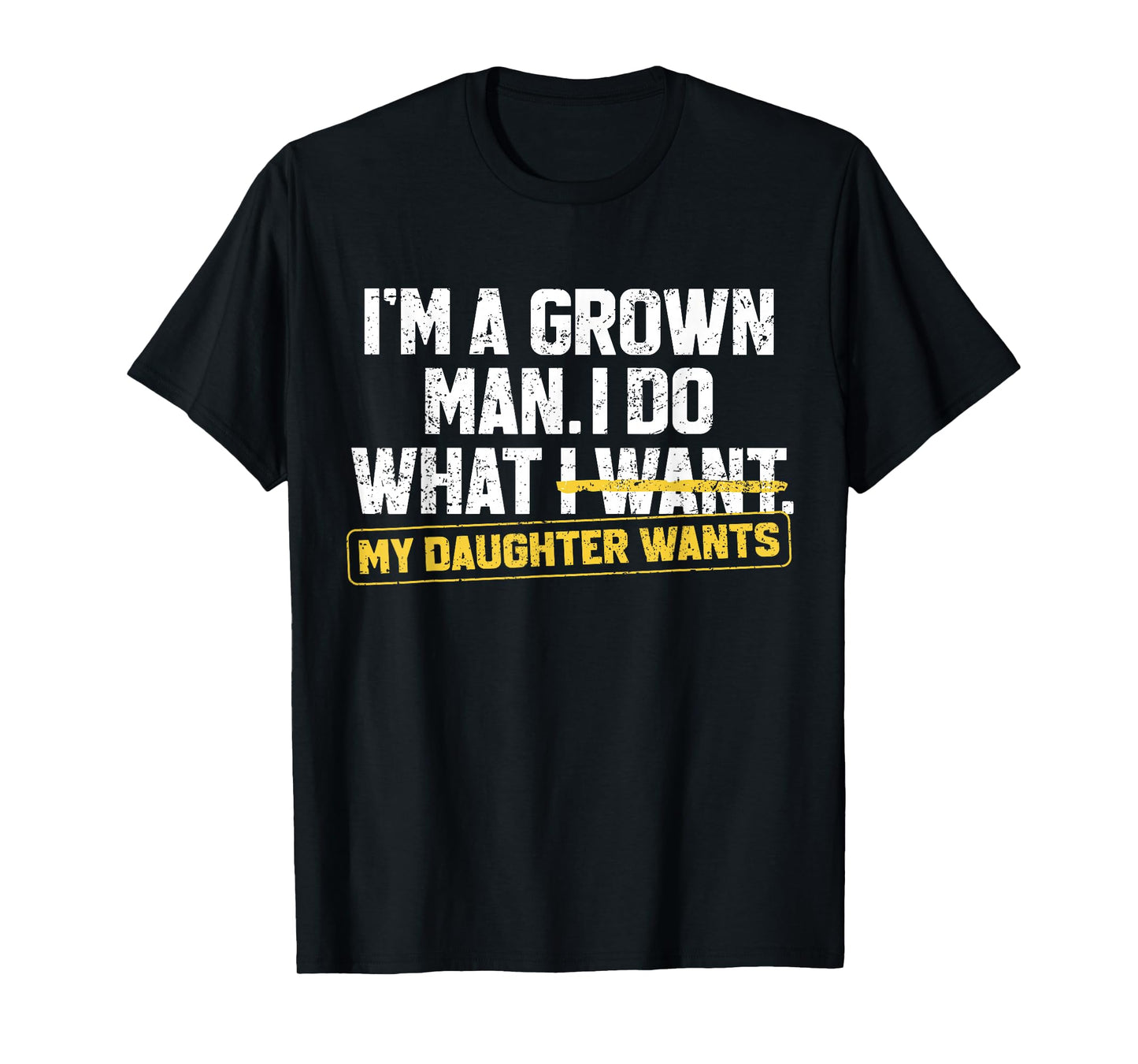Funny Dad Father I'm A Grown Man I Do What My Daughter Wants T-Shirt
