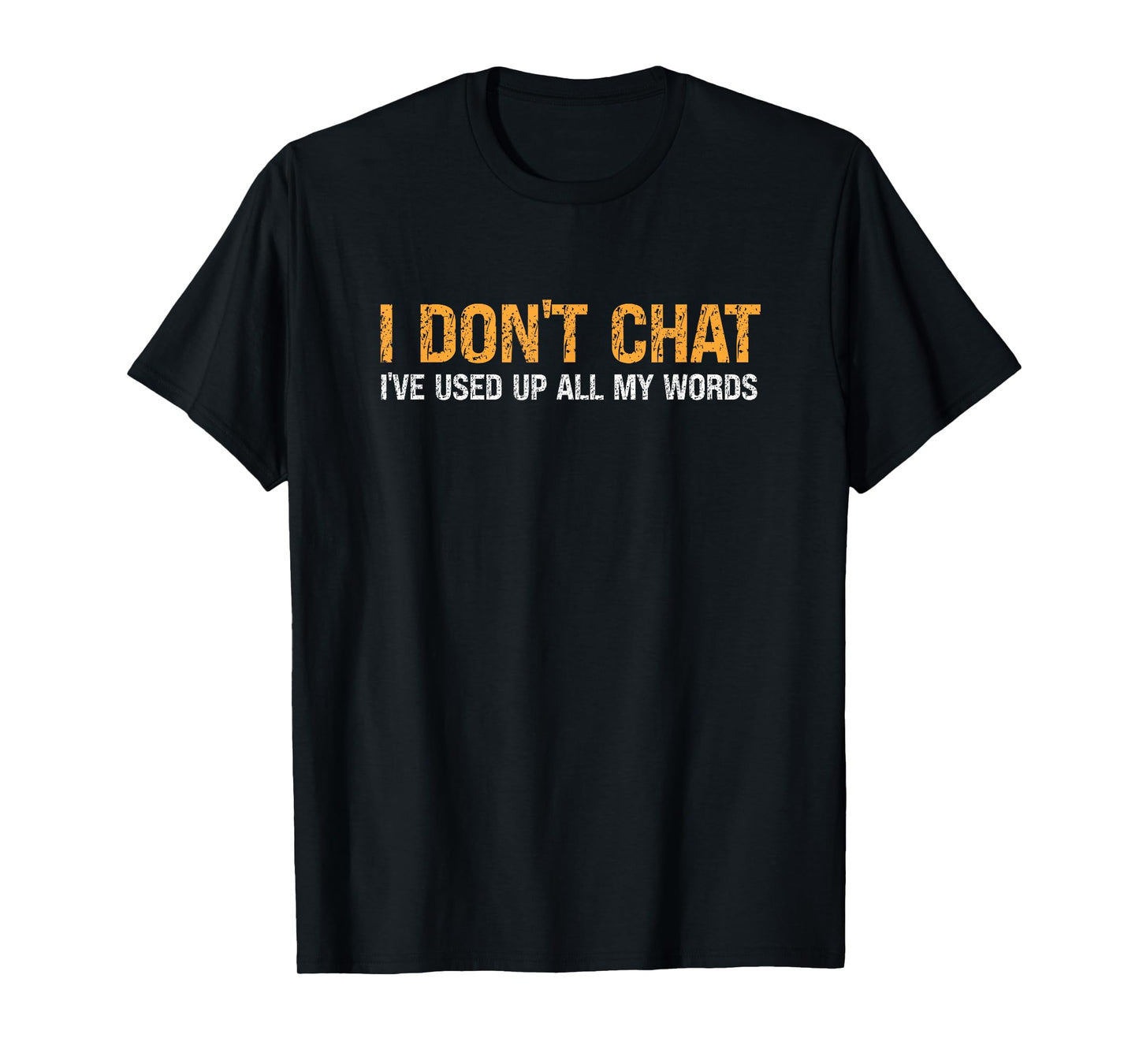 I Don't Chat I've Used Up All My Words For Men & Women T-Shirt