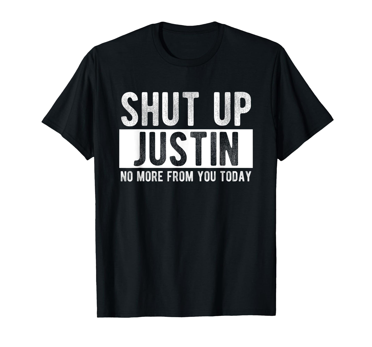 Shut Up Justin No More From You Today Funny Justin Name T-Shirt