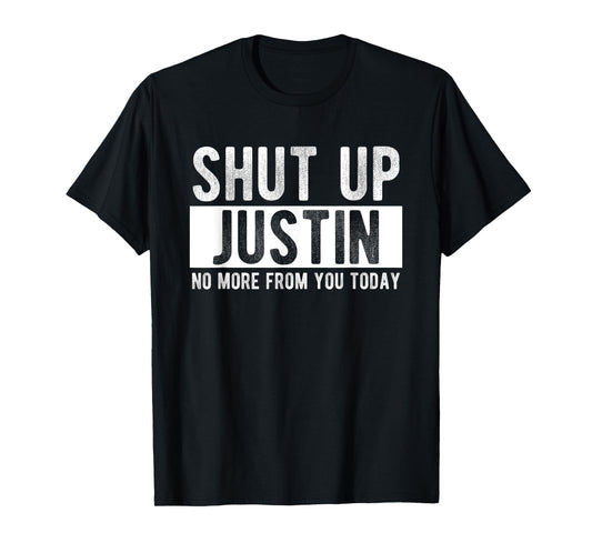Shut Up Justin No More From You Today Funny Justin Name T-Shirt