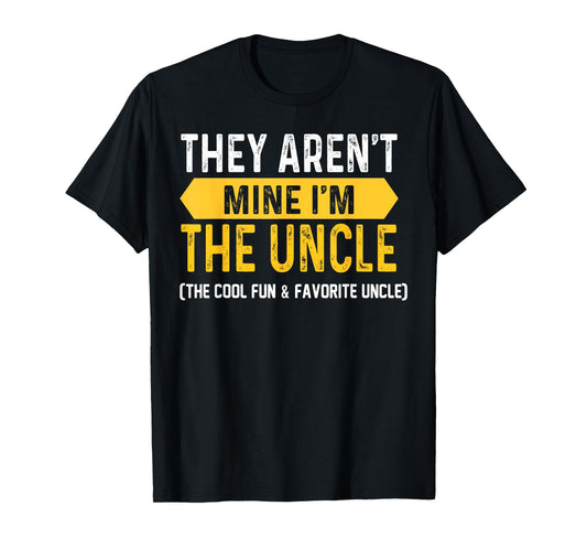 They Aren't Mine I'm The Uncle The Cool Fun & Favorite Uncle T-Shirt