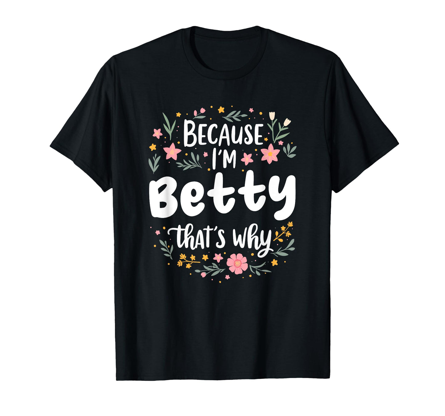 Women Because I'm Betty That's Why Woman T-Shirt