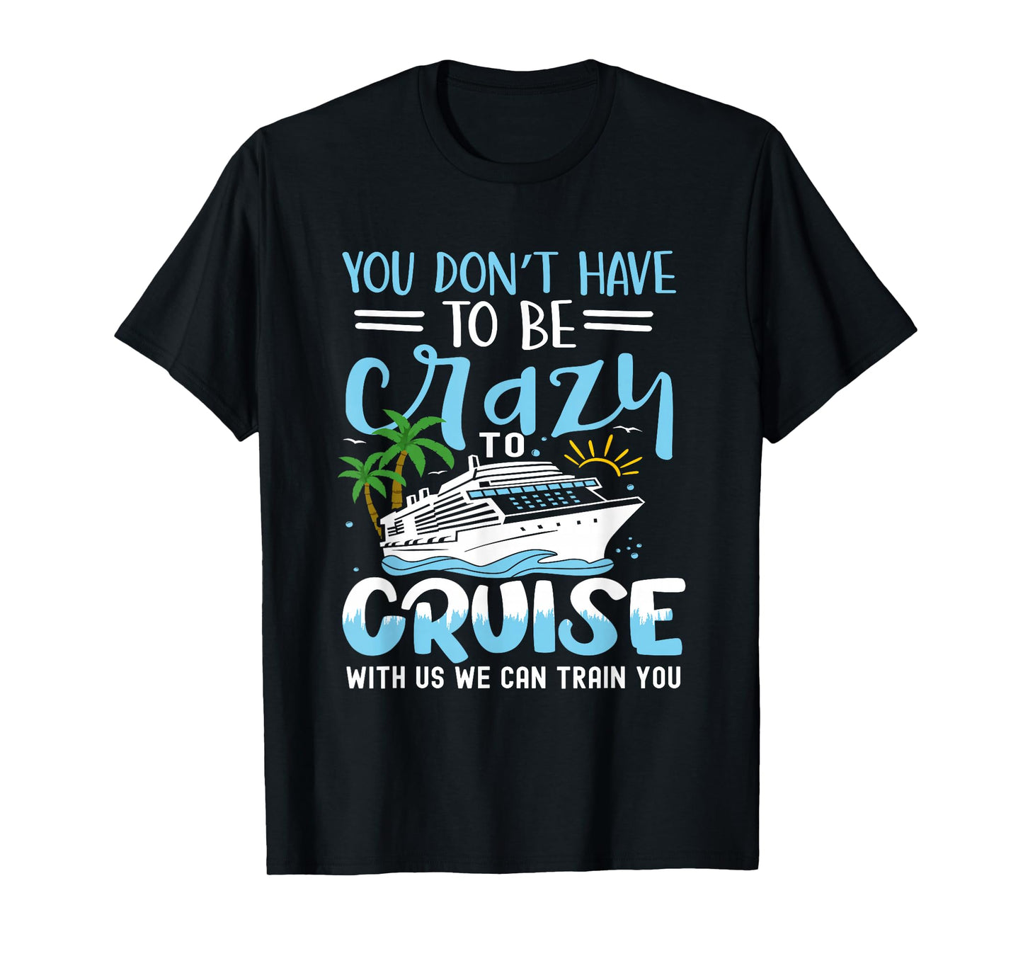 you don't have to be crazy to cruise with us we can train yo T-Shirt, Small, Black