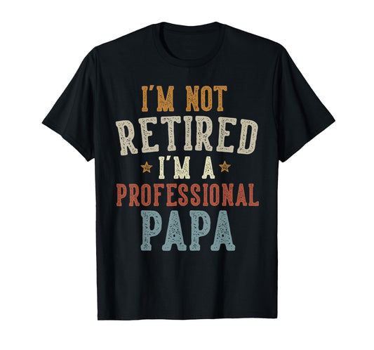 I'm Not Retired I'm A Professional Papa Father's Day T-Shirt