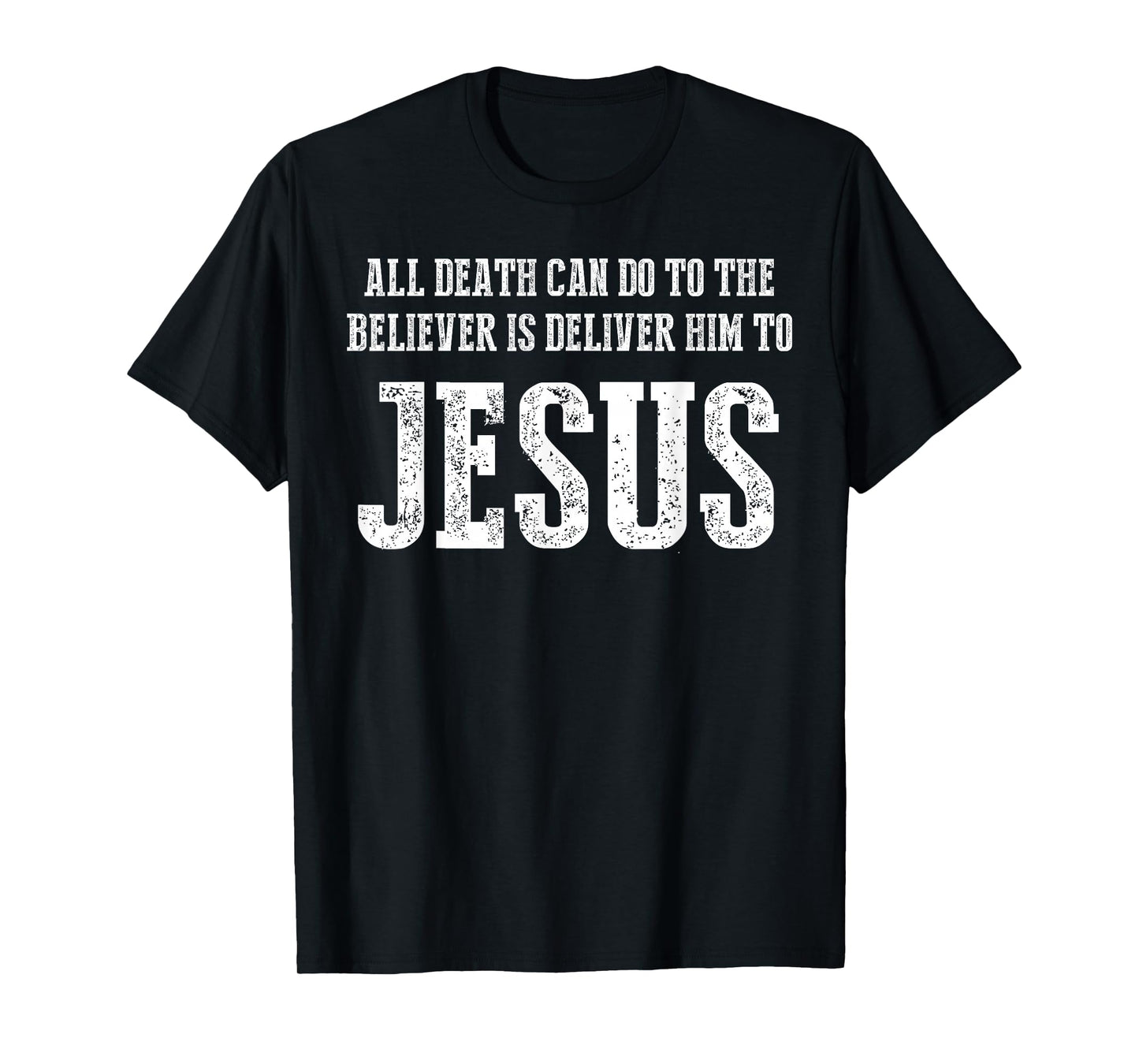 All Death can do to The Believer is Deliver him to Jesus T-Shirt