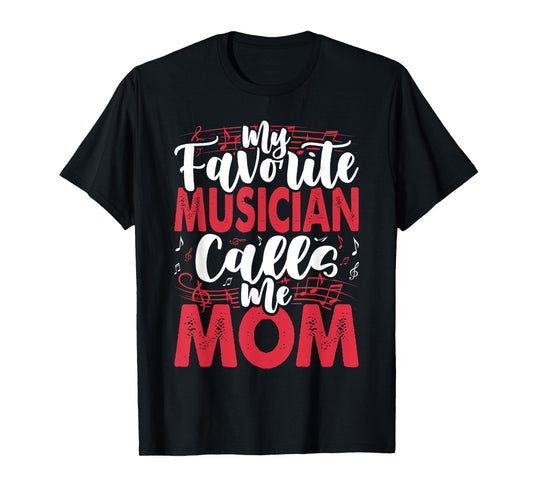 Music Mom- My Favorite Musician Calls Me T-Shirt