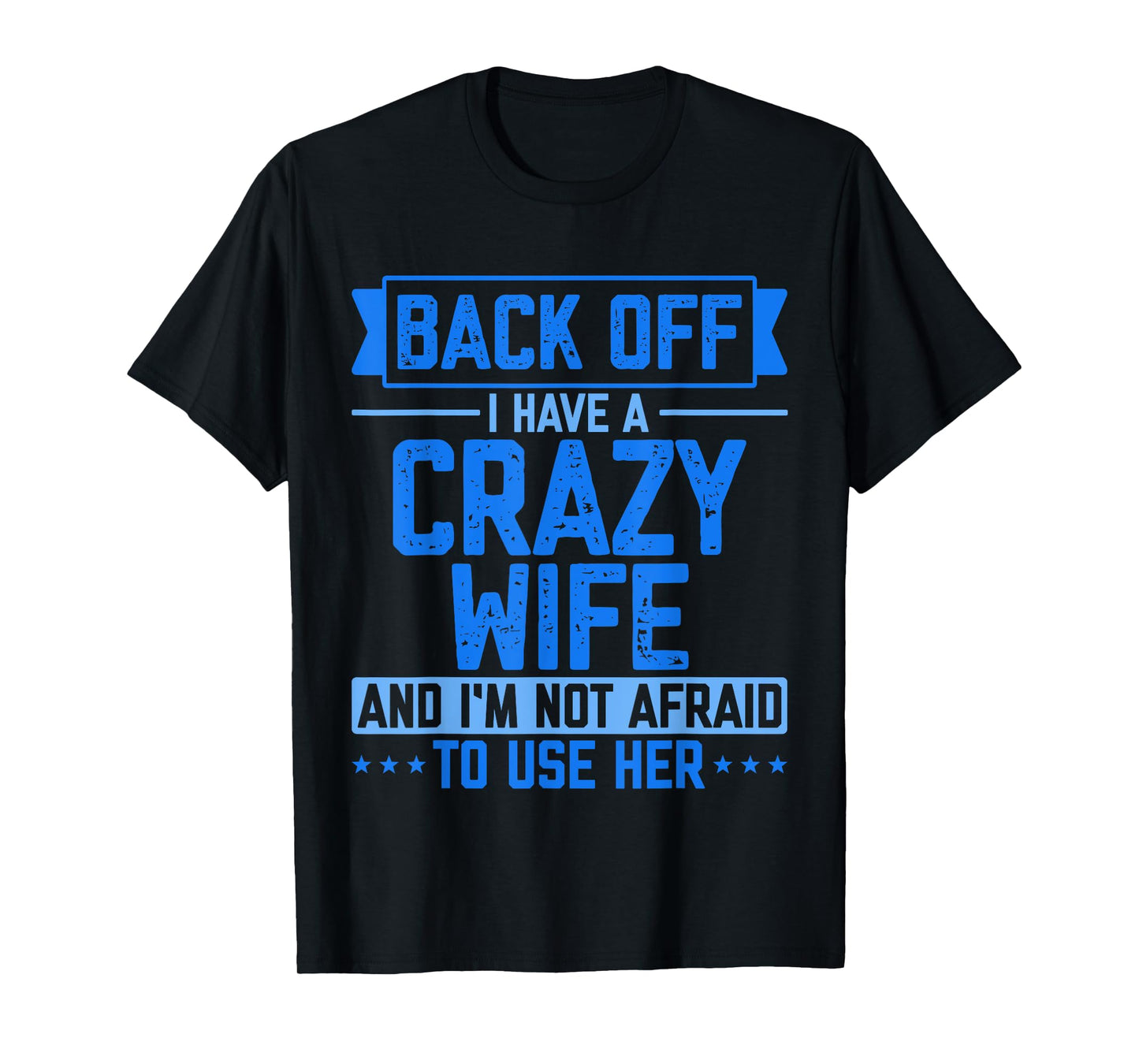 Back Off I Have A Crazy Wife And I'm Not Afraid To Use Her T-Shirt