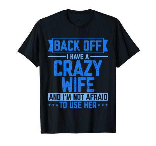 Back Off I Have A Crazy Wife And I'm Not Afraid To Use Her T-Shirt