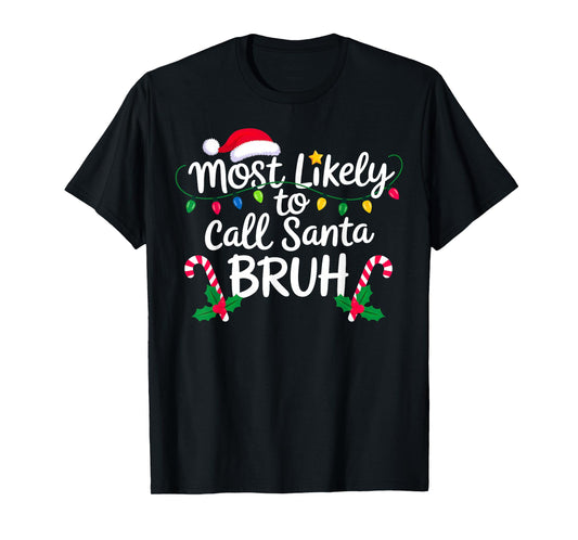 Christmas Most Likely Call Santa Bruh Xmas T-Shirt